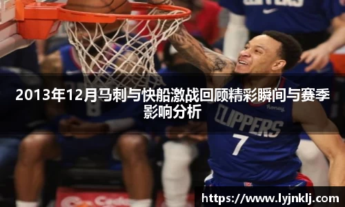 2013年12月马刺与快船激战回顾精彩瞬间与赛季影响分析